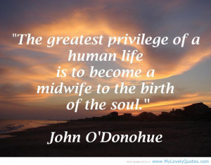 The greatest privilege of a human life is to become a midwife to the ...