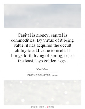 Capital is money, capital is commodities. By virtue of it being value ...