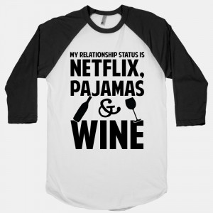 My Relationship Status Is Netflix, Pajamas and Wine