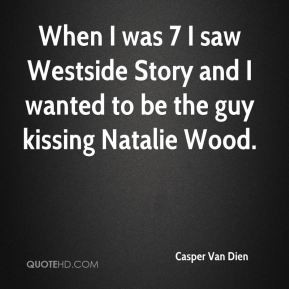 Casper Van Dien - When I was 7 I saw Westside Story and I wanted to be ...