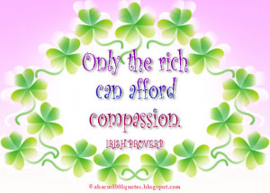 Only the rich can afford compassion.