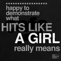 Happy to demonstrate what hits like a girl really means. More