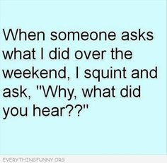 funny quote when someone asks what i did over the weekend i squint and ...