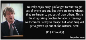 To really enjoy drugs you've got to want to get out of where you are ...