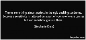 There's something almost perfect in the ugly duckling syndrome ...
