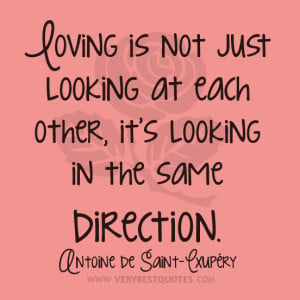 LOVE QUOTES, Loving is not just looking at each other, it’s looking ...