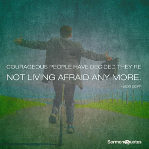 ... people have decided they’re not living afraid any more. - Bob Goff