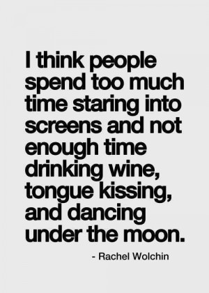 ... enough time drinking wine, tongue kissing and dancing under the moon