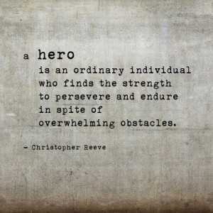 ... and endure in spite of overwhelming obstacles - Christopher Reeve