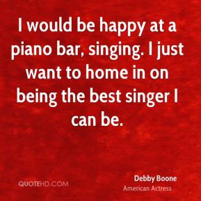 Debby Boone - I would be happy at a piano bar, singing. I just want to ...