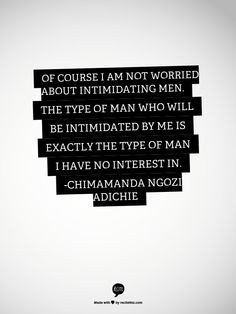 ... be intimidated by me is exactly the type of man I have no interest in