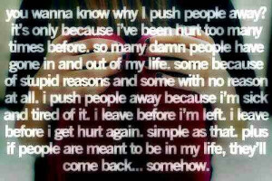 You wanna know why I push people away? Its only because I've been hurt ...