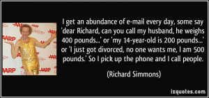 of e-mail every day, some say 'dear Richard, can you call my husband ...