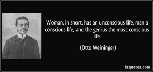 Woman, in short, has an unconscious life, man a conscious life, and ...