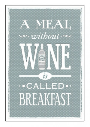 meal without wine is called breakfast