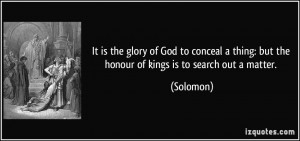 It is the glory of God to conceal a thing: but the honour of kings is ...