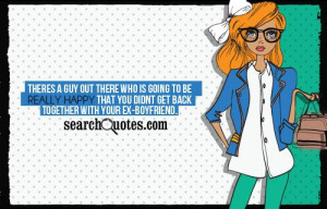 ... really happy that you didnt get back together with your ex-boyfriend
