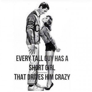 Every tall guy has a girl that drives him crazy.