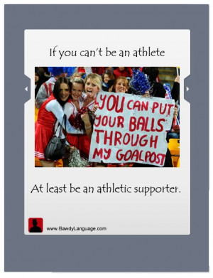 be athletic supporter - you can put your balls through my goalpost