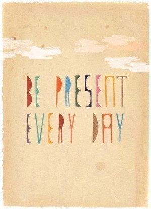Be present every day.