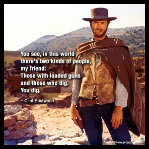 ... people, my friend; Those with loaded guns and those who dig. You dig