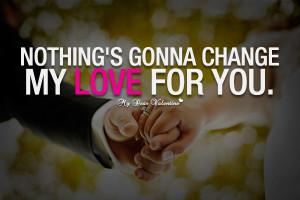 Love Quotes For Her - Nothing's gonna change my love for you