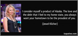 ... always want your hometown to be the proudest of you. - Jewel Kilcher