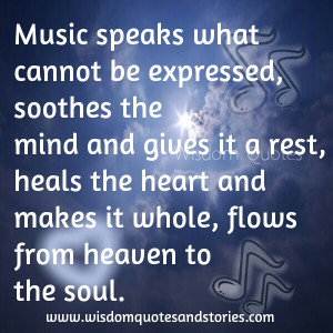 Music speaks what cannot be expressed, soothes the mind and gives it a ...