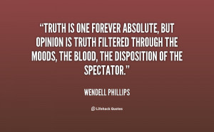 Truth is one forever absolute, but opinion is truth filtered through ...