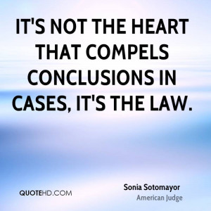 It's not the heart that compels conclusions in cases, it's the law.