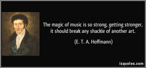 The magic of music is so strong, getting stronger, it should break any ...