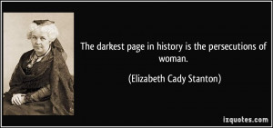 ... page in history is the persecutions of woman. - Elizabeth Cady Stanton