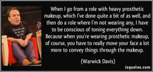 ... face a lot more to convey things through the makeup. - Warwick Davis