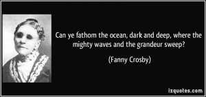 Can ye fathom the ocean, dark and deep, where the mighty waves and the ...