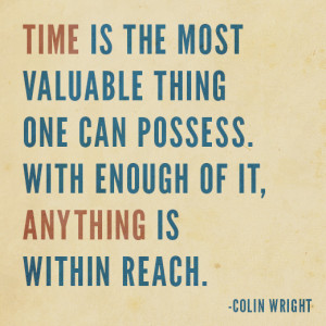 Time is the most valuable thing one can possess. With enough of it ...