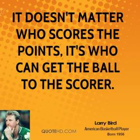 larry-bird-larry-bird-it-doesnt-matter-who-scores-the-points-its-who ...