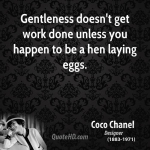 Gentleness doesn't get work done unless you happen to be a hen laying ...