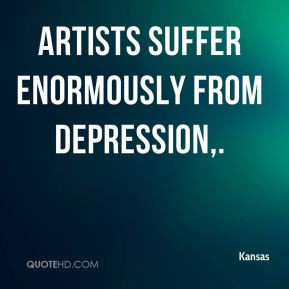 Kansas - Artists suffer enormously from depression.