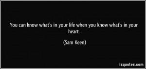 ... what's in your life when you know what's in your heart. - Sam Keen