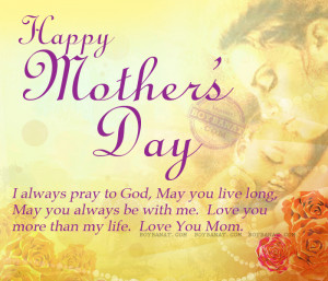 Happy Mother’s Day. I always pray to god, may you live long, May you ...