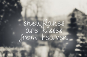 Snowflakes Are Kisses From Heaven