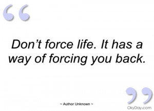 don’t force life author unknown