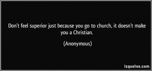 ... because you go to church, it doesn't make you a Christian. - Anonymous