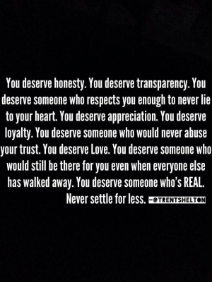 You deserve honesty, You deserve transparency, you deserve someone who ...