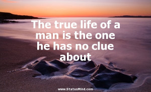 True Quotes About Life For Facebook The true life of a man is the