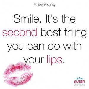 Smile, It’s The Second Best Thing You Can Do With Your Lips ”