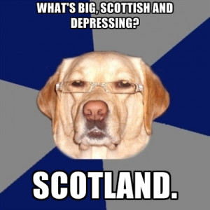 What's Big, Scottish And Depressing? Scotland.