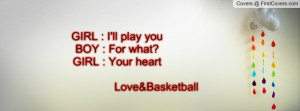 girl : i'll play youboy : for what?girl : your heart love&basketball ...