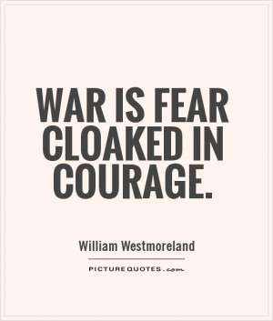 Courage Quotes War Quotes Fear Quotes William Westmoreland Quotes