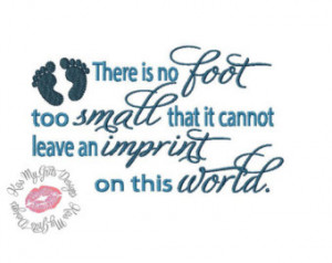 No Foot Too Small That It Cannot Leave an Imprint on This World Quote ...